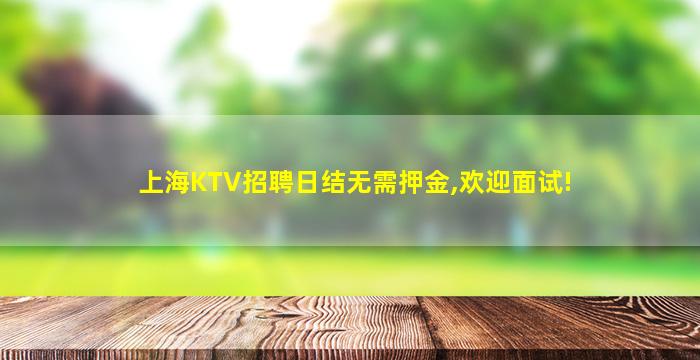 上海KTV招聘日结无需押金,欢迎面试!